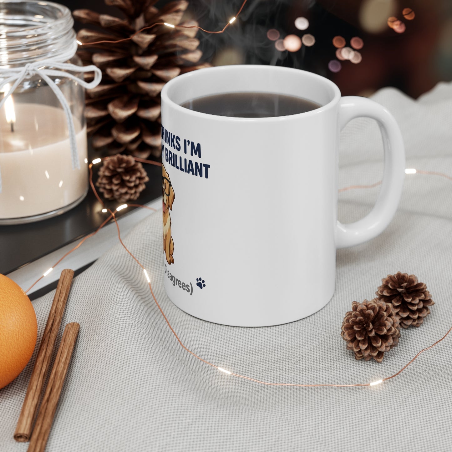 My Dog Thinks I'm Pawsitively Brilliant (My Boss Disagrees) Mug