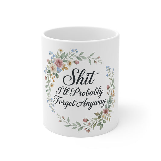 Shit I'll Probably Forget Anyway Mug | Funny Gift for Forgetful