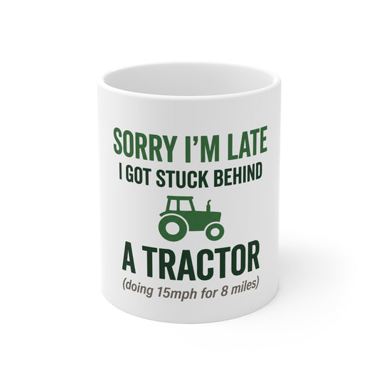 Sorry I'm Late, I Got Stuck Behind a Tractor Mug