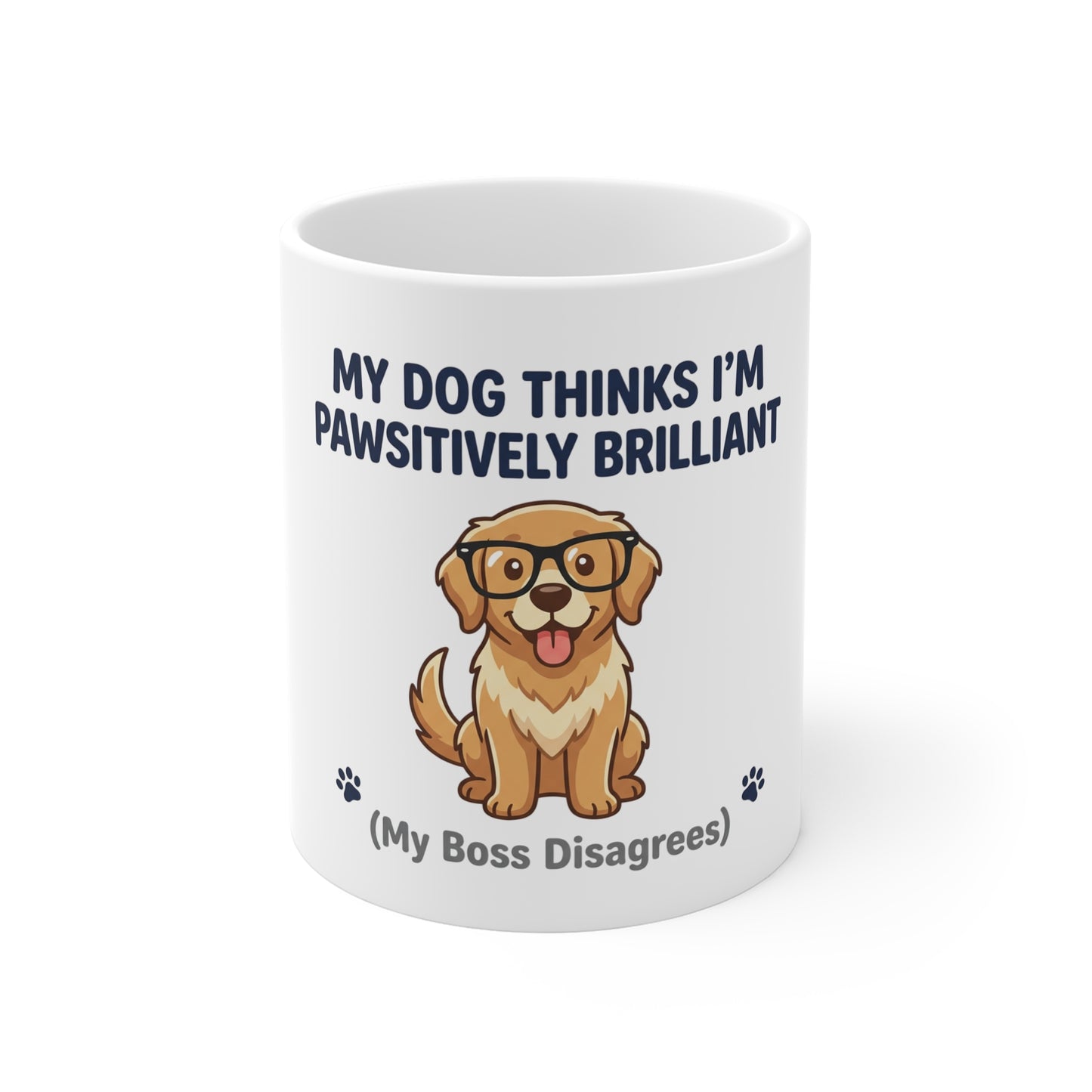 My Dog Thinks I'm Pawsitively Brilliant (My Boss Disagrees) Mug