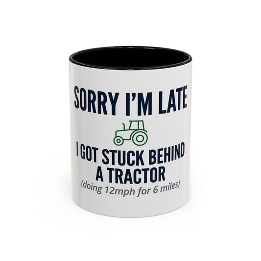 Sorry I'm Late, I Got Stuck Behind a Tractor Mug